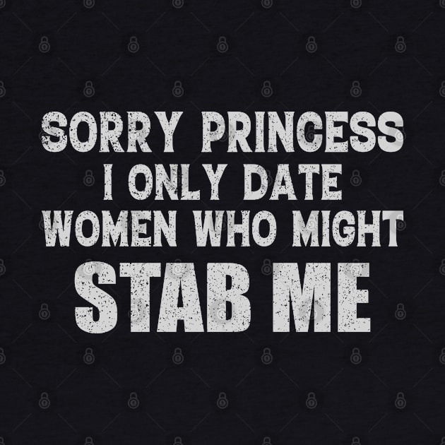 Sorry Princess I Only Date Women Who Might Stab Me Fun by Donebe